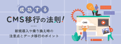 成功するCMS移行の法則！新規導入や乗り換え時の注意点とデータ移行のポイント
