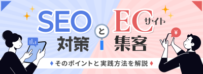 SEO対策とECサイト集客！そのポイントと実践方法を解説
