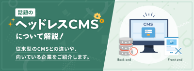 話題のヘッドレスCMSについて解説！従来との違いや向いている企業をご紹介