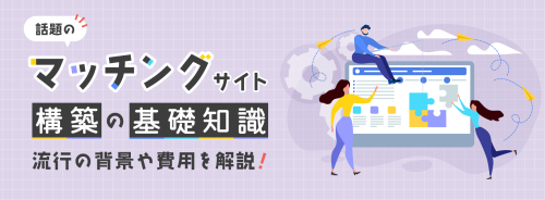 マッチングサイト構築前に知りたい基礎知識！流行の背景や費用を解説