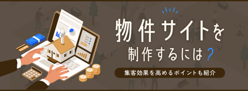 物件サイトをオリジナルで制作するメリットとは？独自集客にもつながる製作時のポイントをご紹介